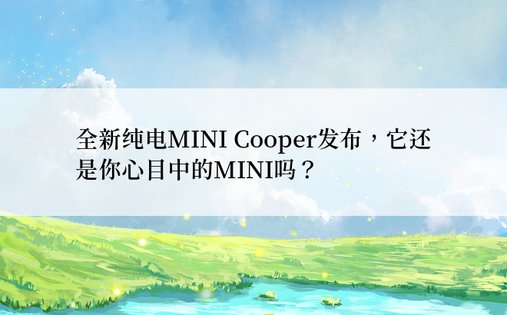 全新纯电MINI Cooper发布，它还是你心目中的MINI吗？